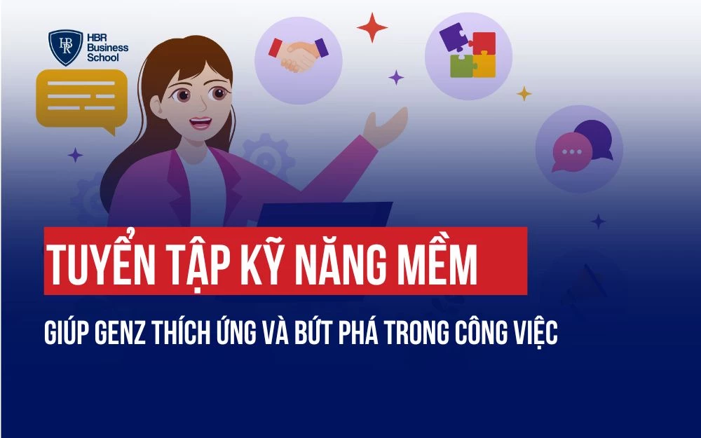 TUYỂN TẬP KỸ NĂNG MỀM GIÚP GENZ THÍCH ỨNG VÀ BỨT PHÁ TRONG CÔNG VIỆC