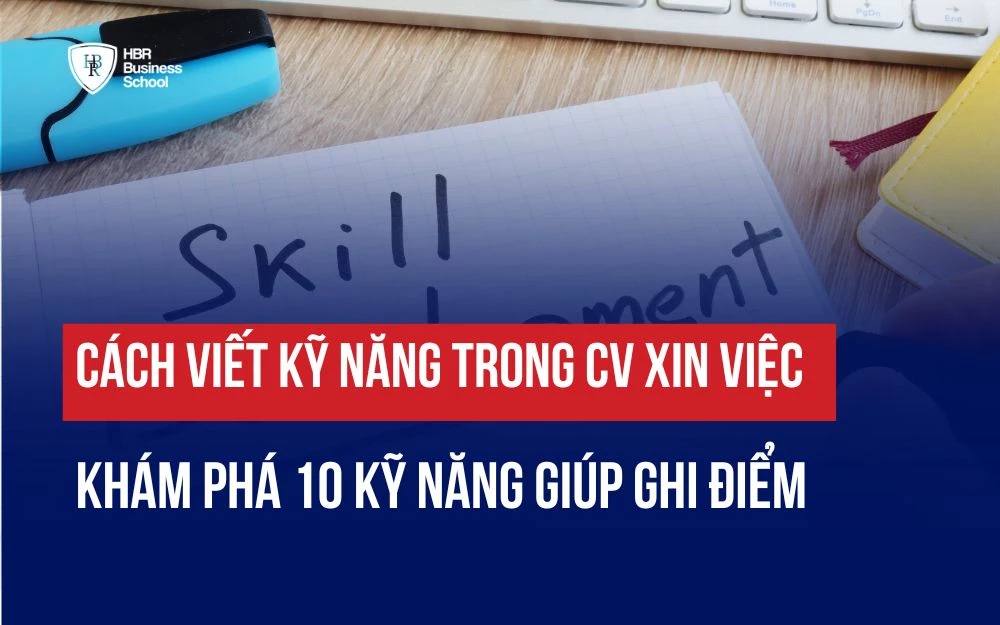 CÁCH VIẾT KỸ NĂNG TRONG CV XIN VIỆC VÀ KHÁM PHÁ 10 KỸ NĂNG GIÚP GHI ĐIỂM