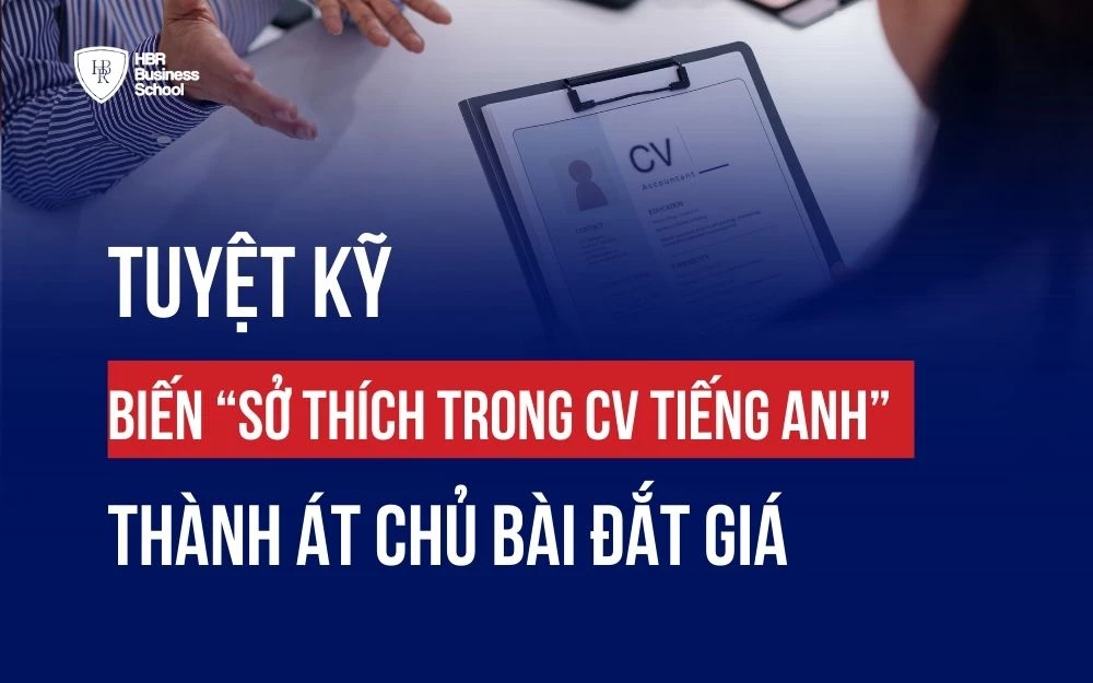 TUYỆT KỸ BIẾN “SỞ THÍCH TRONG CV TIẾNG ANH” THÀNH ÁT CHỦ BÀI ĐẮT GIÁ
