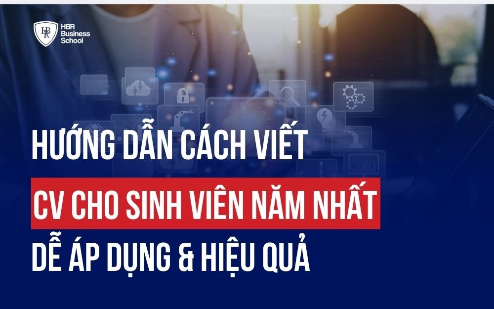 HƯỚNG DẪN CÁCH VIẾT CV CHO SINH VIÊN NĂM NHẤT DỄ ÁP DỤNG & HIỆU QUẢ
