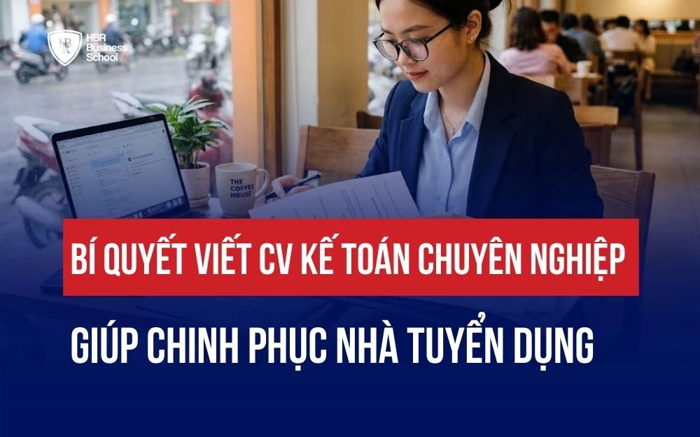 BÍ QUYẾT VIẾT CV KẾ TOÁN CHUYÊN NGHIỆP GIÚP CHINH PHỤC NHÀ TUYỂN DỤNG