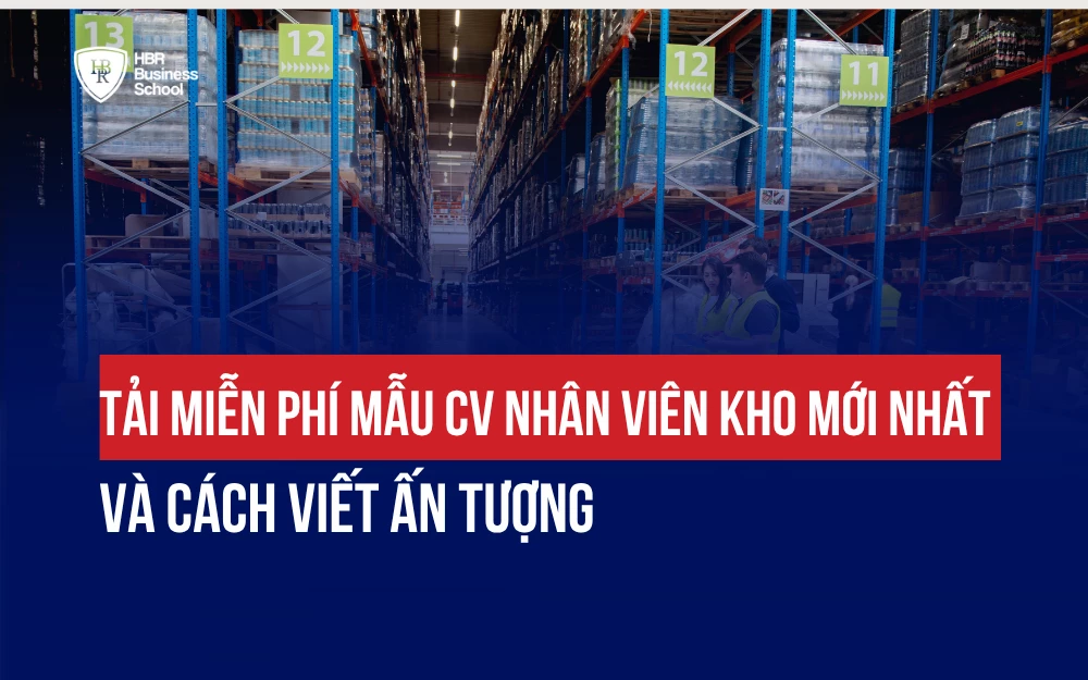 TẢI MIỄN PHÍ MẪU CV NHÂN VIÊN KHO MỚI NHẤT & CÁCH VIẾT ẤN TƯỢNG