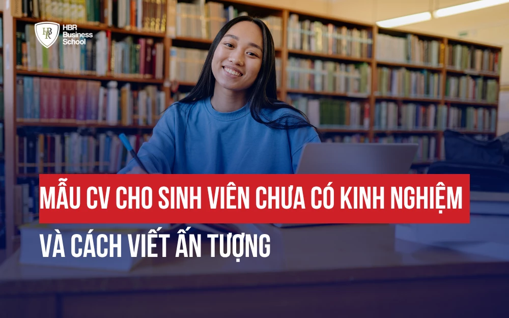 MẪU CV CHO SINH VIÊN CHƯA CÓ KINH NGHIỆM & CÁCH VIẾT ẤN TƯỢNG