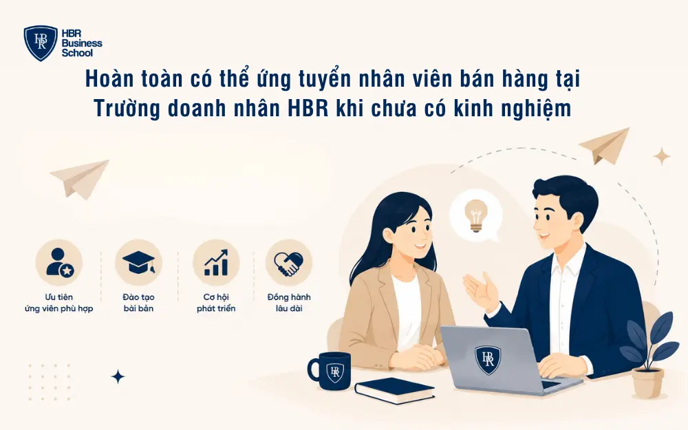 Có thể ứng tuyển nhân viên bán hàng tại Trường doanh nhân HBR khi chưa có kinh nghiệm
