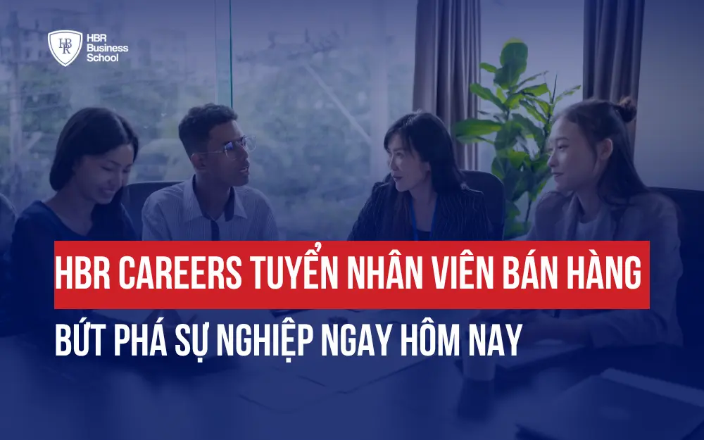 HBR CAREERS TUYỂN DỤNG NHÂN VIÊN BÁN HÀNG: BỨT PHÁ SỰ NGHIỆP NGAY