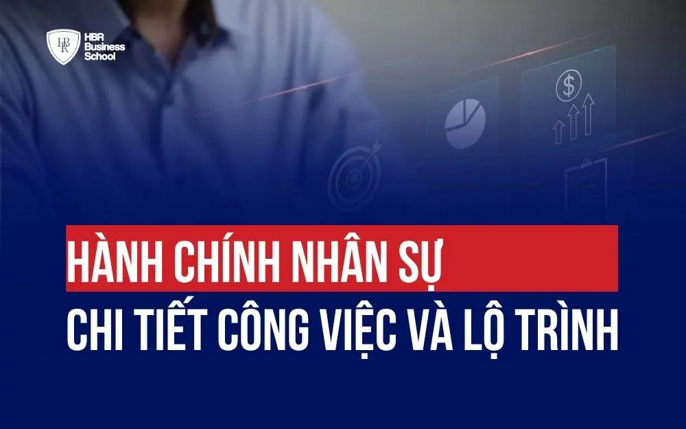 HÀNH CHÍNH NHÂN SỰ LÀ GÌ? CHI TIẾT CÔNG VIỆC & LỘ TRÌNH