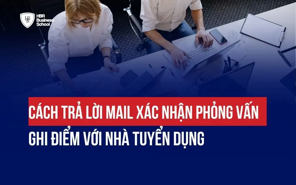 CÁCH TRẢ LỜI MAIL XÁC NHẬN PHỎNG VẤN THEO TỪNG TÌNH HUỐNG