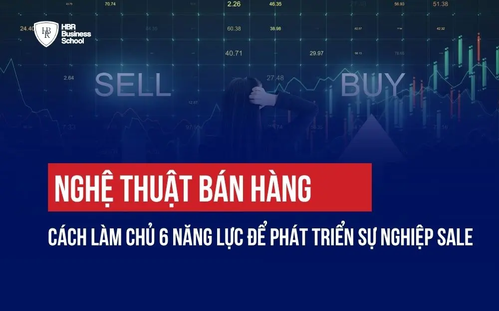 NGHỆ THUẬT BÁN HÀNG: CÁCH LÀM CHỦ 6 NĂNG LỰC ĐỂ PHÁT TRIỂN SỰ NGHIỆP SALES
